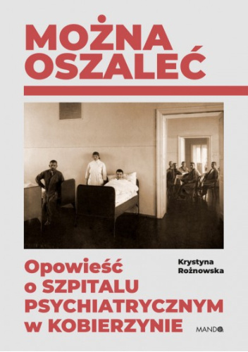 Można oszaleć. Opowieść o szpitalu psychiatrycznym w Kobier…